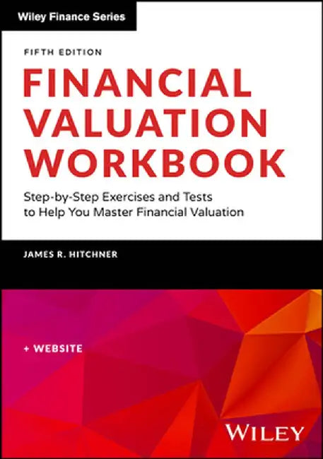 Financial Valuation Workbook: Step-By-Step Exercises and Tests to Help You Master Financial Valuation by James R. Hitchner