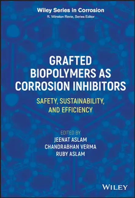Grafted Biopolymers As Corrosion Inhibitors: Safety Sustainability And Efficiency by Aslam