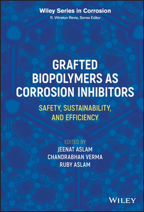 Grafted Biopolymers As Corrosion Inhibitors: Safety Sustainability And Efficiency by Aslam