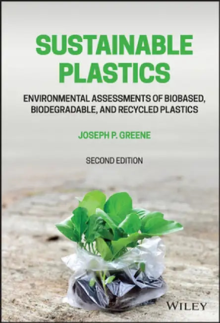 Sustainable Plastics: Environmental Assessments of Biobased, Biodegradable, and Recycled Plastics by Joseph P. Greene