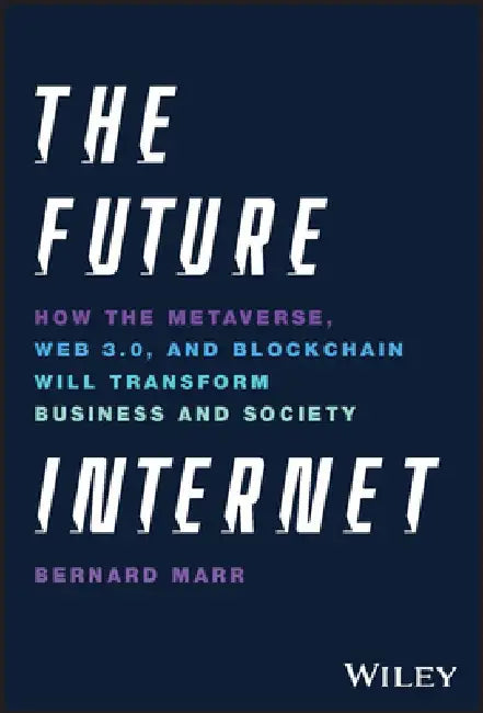 The Future Internet: How the Metaverse, Web 3.0, and Blockchain Will Transform Business and Society by Bernard Marr