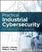 Practical Industrial Cybersecurity: Ics, Industry 4.0, and Iiot by Charles J. Brooks