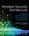 Wireless Security Architecture: Designing and Maintaining Secure Wireless for Enterprise by Jennifer Minella