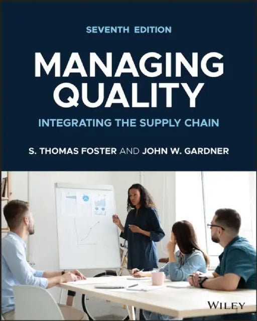 Managing Quality: Integrating the Supply Chain, 7th Edition by S. Thomas Foster, John W. Gardner
