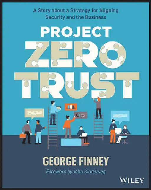 Project Zero Trust: A Story about a Strategy for Aligning Security and the Business by George Finney
