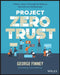 Project Zero Trust: A Story about a Strategy for Aligning Security and the Business by George Finney