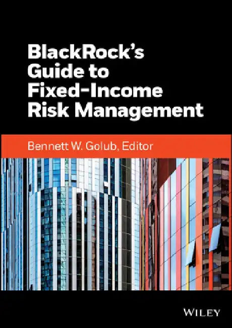 Blackrock's Guide to Fixed Income Risk Management by Bennett W. Golub