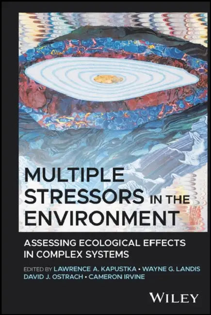 Multiple Stressors in the Environment: Assessing Ecological Effects in Complex Systems by Lawrence Kapustka