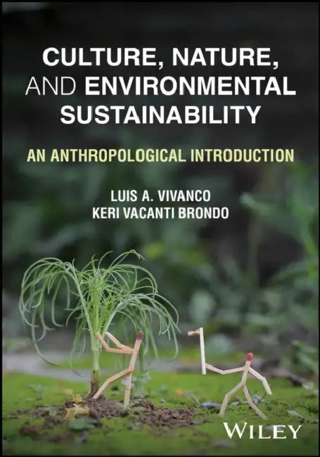 Culture, Nature, and Environmental Sustainability: An Anthropological Introduction by Keri Vacanti Brondo, Luis a. Vivanco