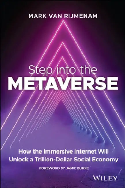 Step Into the Metaverse: How the Immersive Internet Will Rewrite How the World Operates by Mark Van Rijmenam