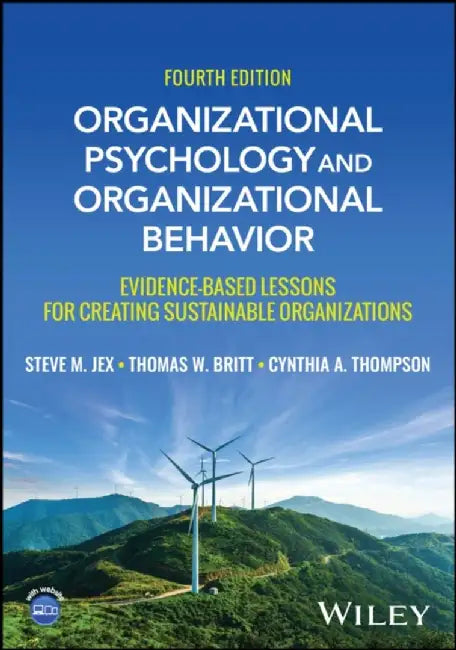 Organizational Psychology and Organizational Behavior: Evidence-based Lessons for Creating Sustainable Organizations, 4th Edition by Steve M. Jex, Thomas W. Britt, Cynthia A. Thompson (Baruch College, City University of New York)