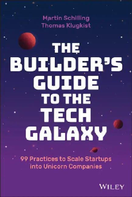 The Builder's Guide to the Tech Galaxy: 99 Practices to Scale Startups Into Unicorn Companies by Thomas Klugkist