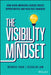 The Visibility Mindset: How Asian American Leaders Create Opportunities and Push Past Barriers by Bernice Chao