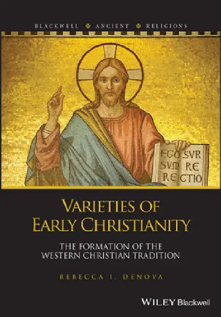 Varieties of Early Christianity: The Formation of the Western Christian Tradition by Rebecca I. Denova