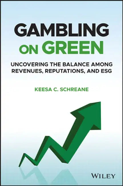 Gambling on Green: Uncovering the Balance Between Revenues, Reputations, and Esg (Environmental, Social, and Governance) by Keesa C. Schreane