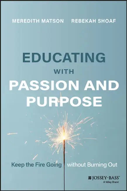 Educating With Passion And Purpose: Keep The Fire Going Without Burning Out by Shoaf, Rebekah