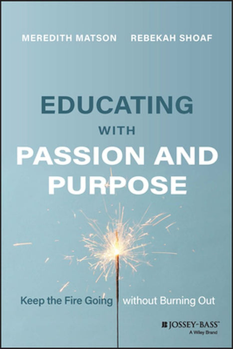 Educating With Passion And Purpose: Keep The Fire Going Without Burning Out by Shoaf, Rebekah