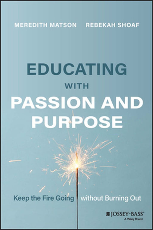 Educating With Passion And Purpose: Keep The Fire Going Without Burning Out by Shoaf, Rebekah