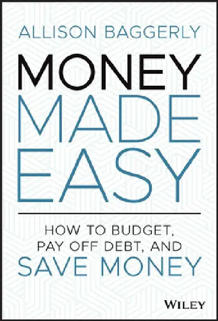 Money Made Easy: How to Budget, Pay Off Debt, and Save Money by Allison Baggerly