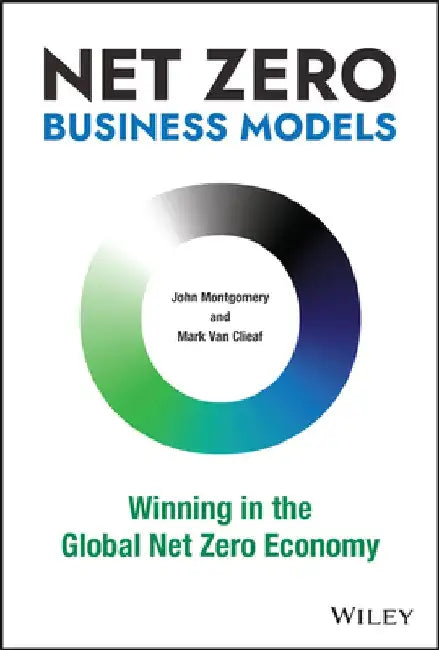 Net Zero Economics: The Race to Net Zero Emission Business Models by Mark Van Clieaf