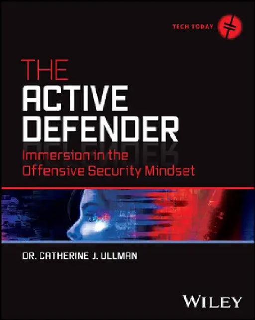 The Active Defender: Immersion in the Offensive Security Mindset by Catherine J. Ullman