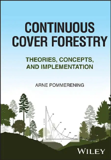 Continuous Cover Forestry: Theories, Concepts and Implementation by Arne Pommerening