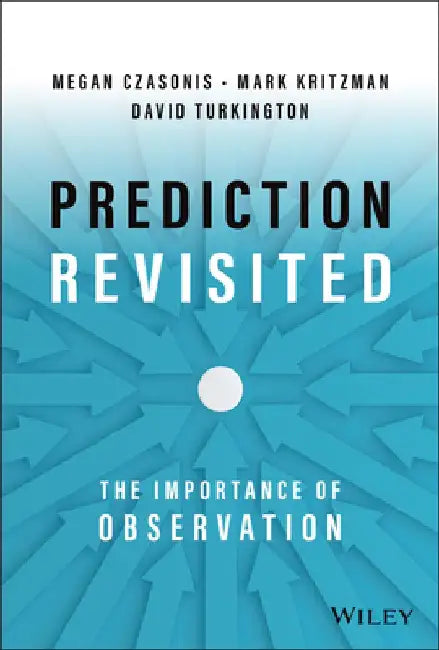 Prediction Revisited: The Importance of Observation by Mark P. Kritzman
