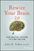 Rewire Your Brain: Five Healthy Factors to a Better Life by John B. Arden