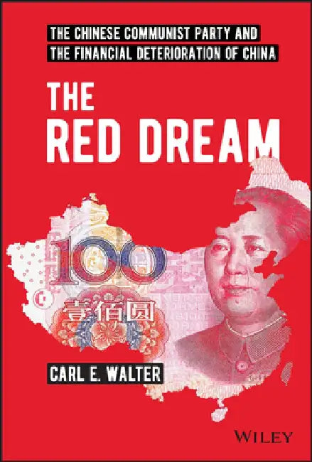 The Red Dream: The Chinese Communist Party and the Financial Deterioration of China by Carl E. Walter
