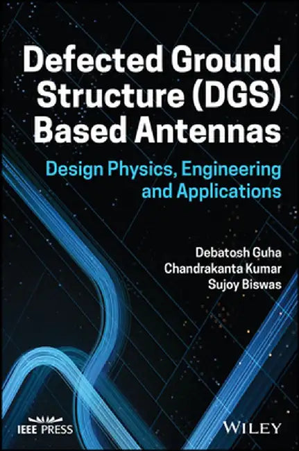 Defected Ground Structure (Dgs) Based Antennas: Design Physics, Engineering, and Applications by Debatosh Guha