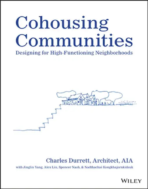 Cohousing Communities: Designing for High-Functioning Neighborhoods by Charles Durrett