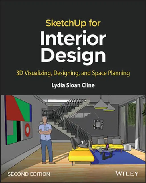 Sketchup for Interior Design: 3D Visualizing, Designing, and Space Planning by Lydia Sloan Cline