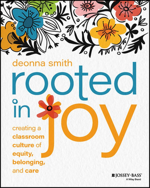 Rooted In Joy: Creating A Classroom Culture Of Equity Belonging And Care by Smith