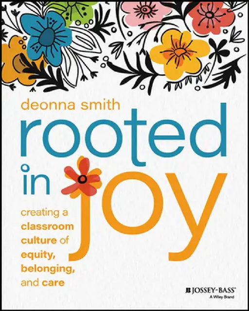 Rooted In Joy: Creating A Classroom Culture Of Equity Belonging And Care by Smith