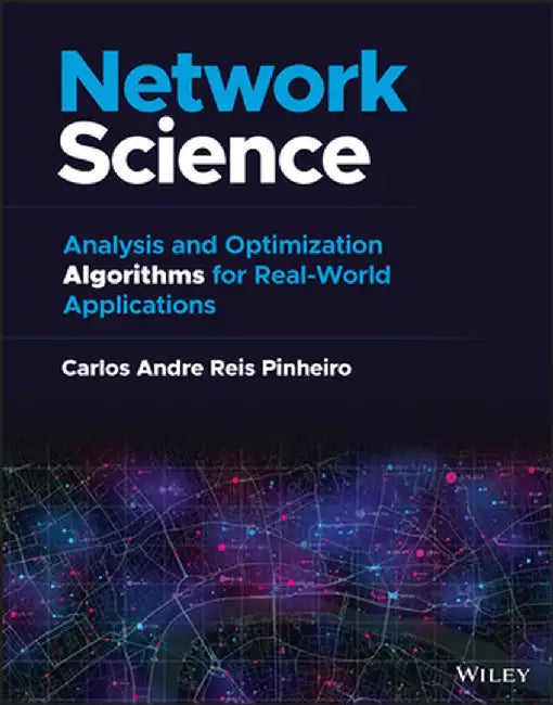 Network Science: Analysis and Optimization Algorithms for Real-World Applications by Carlos Pinheiro