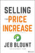 Selling the Price Increase: The Ultimate B2B Field Guide for Getting Price Increases Without Losing Customers by Jeb Blount