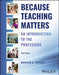 Because Teaching Matters: An Introduction to the Profession, 3rd Edition by Marleen C. Pugach