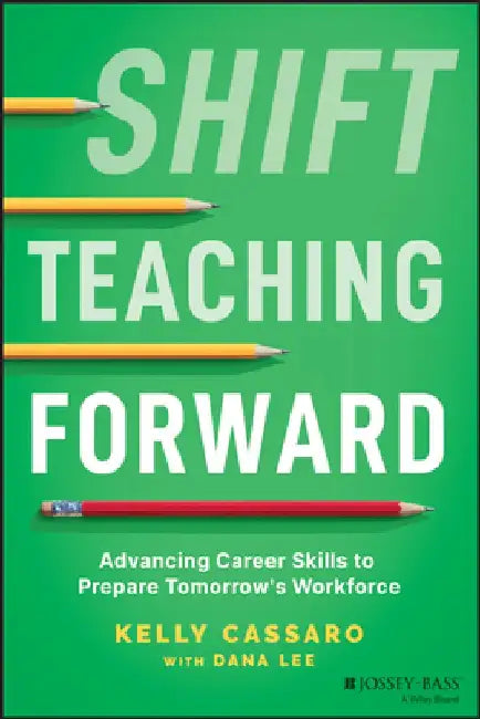 Shift Teaching Forward: Cultivating Social-Emotional Skills in Students for Career Success by Kelly Cassaro