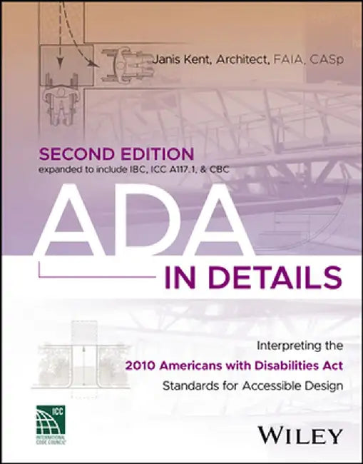 Ada In Details: Interpreting The 2010 Americans With Disabilities Act Standards For Accessible Design by Kent, Janis