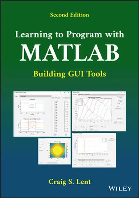 Learning to Program with MATLAB: Building GUI Tools by Craig S. Lent