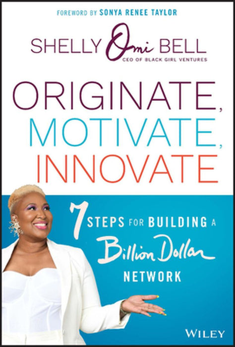 Originate Motivate Innovate: 7 Steps For Building A Billion Dollar Network by Bell, Shelly Omilade