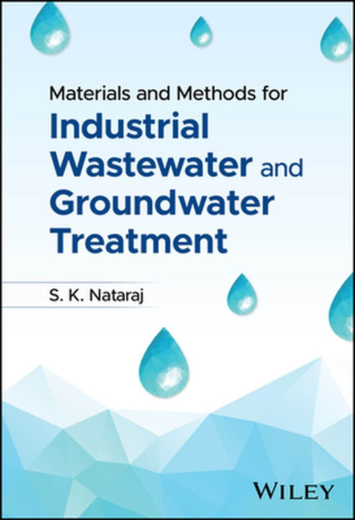 Materials and Methods for Industrial Wastewater and Groundwater Treatment by S. K. Nataraj