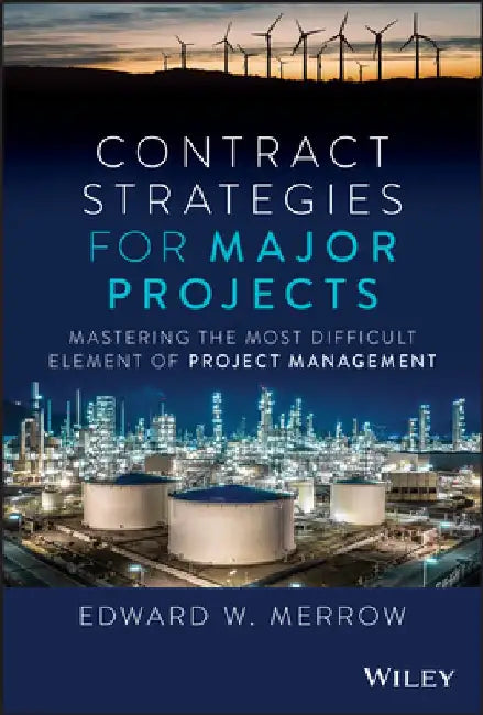 Contract Strategies for Major Projects: Mastering the Most Difficult Element of Project Management by Edward W. Merrow