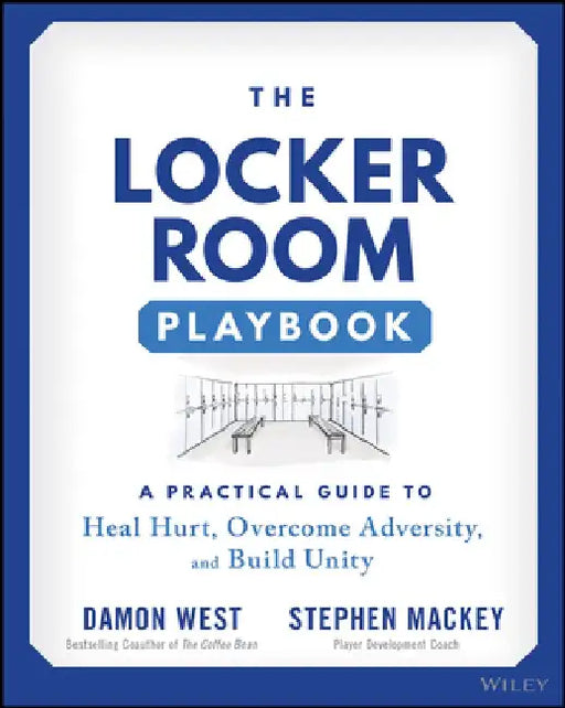 The Locker Room Playbook: A Practical Guide to Heal Hurt, Overcome Adversity, and Build Unity by Stephen Mackey