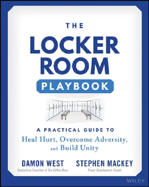 The Locker Room Playbook: A Practical Guide to Heal Hurt, Overcome Adversity, and Build Unity by Stephen Mackey