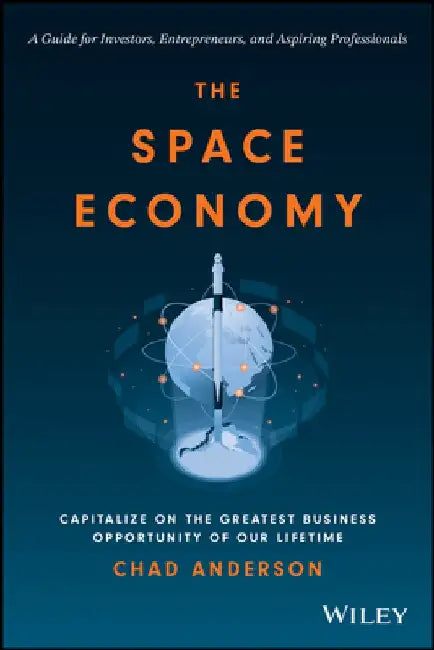 The Space Economy: Capitalize on the Greatest Business Opportunity of Our Lifetime by Chad Anderson