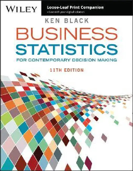 Business Statistics: For Contemporary Decision Making, 11th Edition by Ken Black
