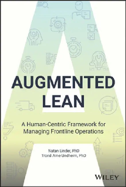 Augmented Lean: A Human-Centric Framework for Managing Industrial Operations by Natan Linder
