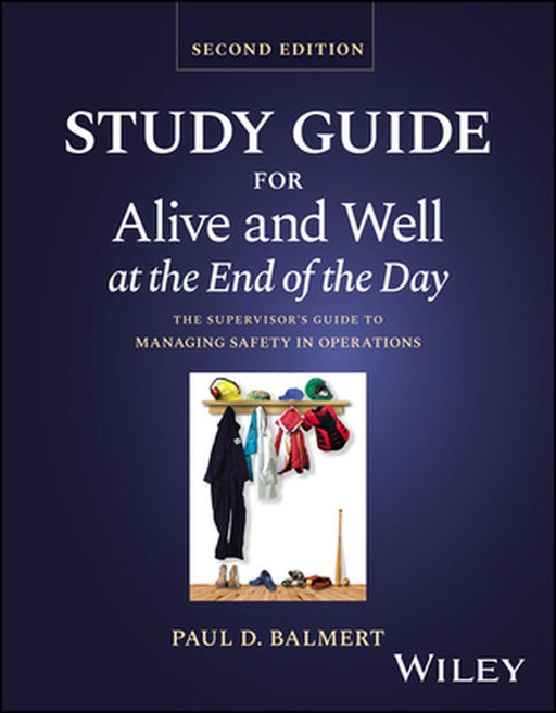 Alive and Well at the End of the Day: The Supervisor's Guide to Managing Safety in Operations, Study Guide by Paul D. Balmert
