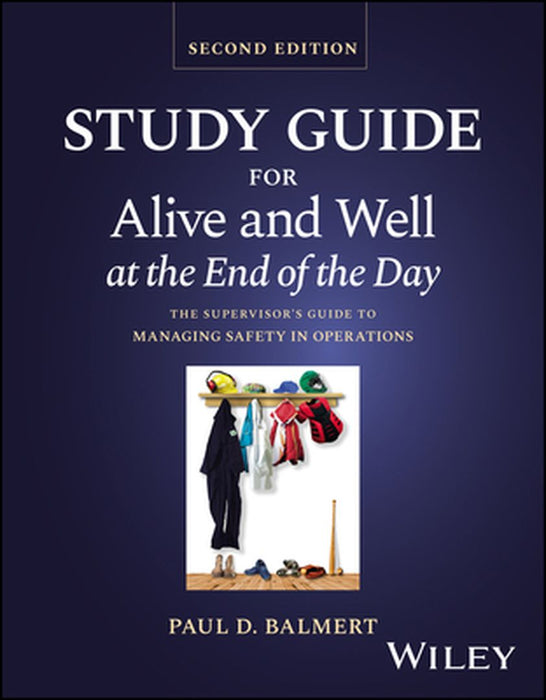 Alive and Well at the End of the Day: The Supervisor's Guide to Managing Safety in Operations, Study Guide by Paul D. Balmert